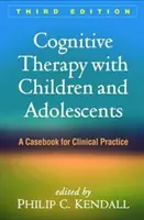 Kognitívna terapia s deťmi a dospievajúcimi, tretie vydanie: A Casebook for Clinical Practice, tretie vydanie - Cognitive Therapy with Children and Adolescents, Third Edition: A Casebook for Clinical Practice