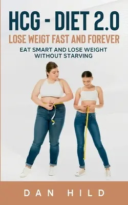 hcg - Diéta 2.0: Chudnúť rýchlo a navždy: Jedzte inteligentne a schudnite bez hladovania - hcg - Diet 2.0: Lose Weigt Fast And Forever: Eat Smart and Lose Weight Without Starving
