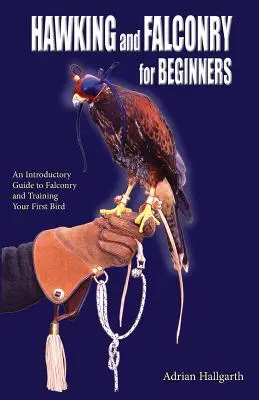 Jastrabie a sokoliarstvo pre začiatočníkov: Úvodný sprievodca sokoliarstvom a výcvikom vášho prvého vtáka - Hawking and Falconry for Begginers: An introductory guide to falconry and training your first bird