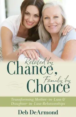 Príbuzní náhodou, rodina voľbou: Premena vzťahov medzi svokrami a dcérami - Related by Chance, Family by Choice: Transforming Mother-In-Law and Daughter-In-Law Relationships