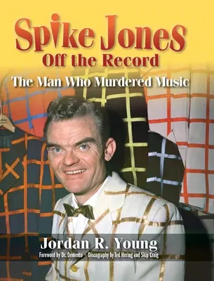 Spike Jones mimo záznamu (tvrdá väzba): Muž, ktorý zavraždil hudbu - Spike Jones Off the Record (hardback): The Man Who Murdered Music