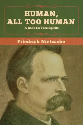 Ľudské, až príliš ľudské: Kniha pre slobodných duchov - Human, All Too Human: A Book for Free Spirits