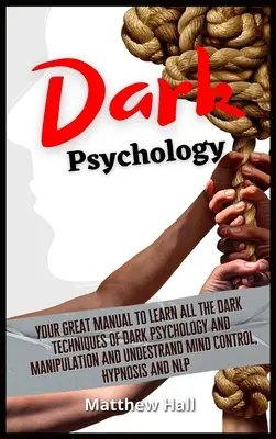 Temná psychológia: Vaše skvelé príručky na osvojenie si všetkých temných techník temnej psychológie a manipulácie a pochopenie ovládania mysle, Hy - Dark Psychology: Your Great Manual To Learn All The Dark Techniques Of Dark Psychology And Manipulation And Understand Mind Control, Hy