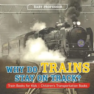 Prečo vlaky zostávajú na trati? Knihy o vlakoch pre deti - detské knihy o doprave - Why Do Trains Stay on Track? Train Books for Kids - Children's Transportation Books