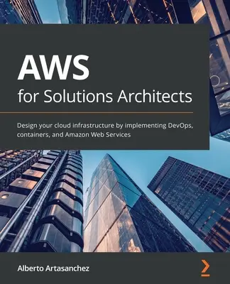 AWS pre architektov riešení: Navrhnite svoju cloudovú infraštruktúru implementáciou DevOps, kontajnerov a webových služieb Amazon - AWS for Solutions Architects: Design your cloud infrastructure by implementing DevOps, containers, and Amazon Web Services