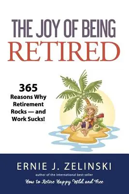 Radosť byť na dôchodku: 365 dôvodov, prečo je odchod do dôchodku skvelý a práca na nič! - The Joy of Being Retired: 365 Reasons Why Retirement Rocks - and Work Sucks!