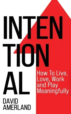Intencionálne: Ako žiť, milovať, pracovať a hrať sa zmysluplne - Intentional: How To Live, Love, Work And Play Meaningfully