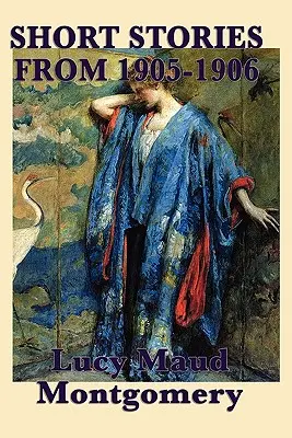 Poviedky Lucy Maud Montgomeryovej z rokov 1905-1906 - The Short Stories of Lucy Maud Montgomery from 1905-1906
