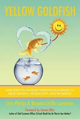 Žltá zlatá rybka: Zlatá žltačka: Deväť spôsobov, ako zvýšiť šťastie v podnikaní a podporiť tak rast, produktivitu a prosperitu - Yellow Goldfish: Nine Ways to Increase Happiness in Business to Drive Growth, Productivity, and Prosperity