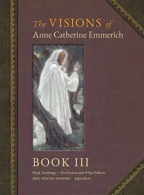 Z videní Anny Kataríny Emmerichovej (Deluxe Edition): Kniha III - The Visions of Anne Catherine Emmerich (Deluxe Edition): Book III