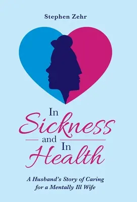 V chorobe a zdraví: Príbeh manžela, ktorý sa stará o duševne chorú manželku - In Sickness and in Health: A Husband's Story of Caring for a Mentally Ill Wife