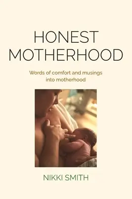 Poctivé materstvo: Slová útechy a úvahy o materstve - Honest Motherhood: Words of comfort and musings into motherhood