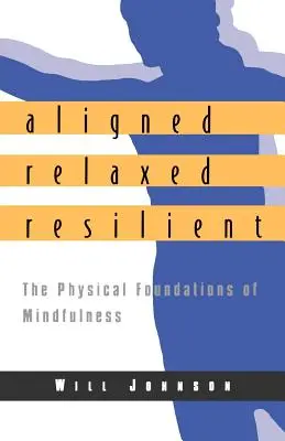 Vyrovnaný, uvoľnený, odolný: Fyzické základy bdelosti - Aligned, Relaxed, Resilient: The Physical Foundations of Mindfulness