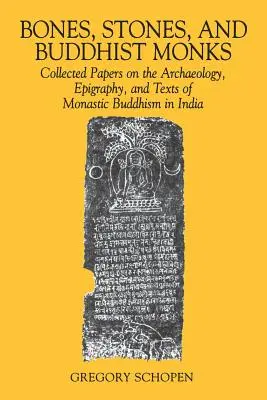 Kosti, kamene a budhistickí mnísi: Zborník príspevkov o archeológii, epigrafii a textoch kláštorného budhizmu v Indii - Bones, Stones, and Buddhist Monks: Collected Papers on the Archaeology, Epigraphy, and Texts of Monastic Buddhism in India
