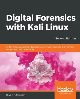 Digitálna kriminalistika s Kali Linux - druhé vydanie: Získavanie údajov, obnova údajov, sieťová forenzná analýza a analýza škodlivého softvéru pomocou systému Kali Linux - druhé vydanie - Digital Forensics with Kali Linux - Second Edition: Perform data acquisition, data recovery, network forensics, and malware analysis with Kali Linux