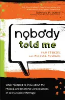 Nikto mi to nepovedal: Čo potrebujete vedieť o fyzických a emocionálnych dôsledkoch mimomanželského sexu - Nobody Told Me: What You Need to Know about the Physical and Emotional Consequences of Sex Outside of Marriage