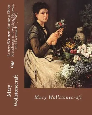 Listy napísané počas krátkeho pobytu vo Švédsku, Nórsku a Dánsku (1796). Autor: Mgr: Mary Wollstonecraftová: Je hlboko osobným cestovateľským rozprávaním autorky - Letters Written during a Short Residence in Sweden, Norway, and Denmark (1796). By: Mary Wollstonecraft: Is a deeply personal travel narrative by the