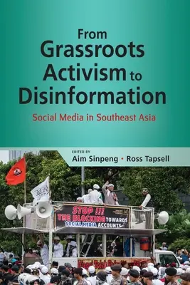 Od grassroots aktivizmu k dezinformáciám: Sociálne médiá v juhovýchodnej Ázii - From Grassroots Activism to Disinformation: Social Media in Southeast Asia