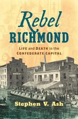 Rebel Richmond: Život a smrť v hlavnom meste Konfederácie - Rebel Richmond: Life and Death in the Confederate Capital
