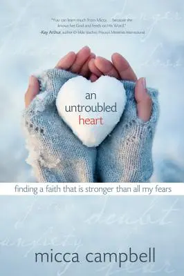 Nepokojné srdce: Nájsť vieru, ktorá je silnejšia ako všetky moje obavy - An Untroubled Heart: Finding a Faith That Is Stronger Than All My Fears