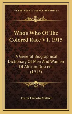 Kto je kto z farebnej rasy V1, 1915: Všeobecný biografický slovník mužov a žien afrického pôvodu (1915) - Who's Who Of The Colored Race V1, 1915: A General Biographical Dictionary Of Men And Women Of African Descent (1915)