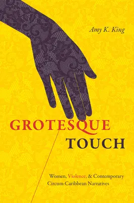 Groteskný dotyk: Ženy, násilie a súčasné karibské naratívy - Grotesque Touch: Women, Violence, and Contemporary Circum-Caribbean Narratives