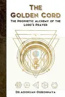 Zlatá šnúra: Prorocká alchýmia modlitby Pánovej - The Golden Cord: The Prophetic Alchemy of the Lord's Prayer