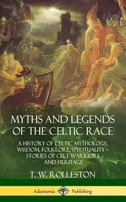 Mýty a legendy keltskej rasy: Dejiny keltskej mytológie, múdrosti, folklóru, spirituality - Príbehy keltských bojovníkov a dedičstva (tvrdá väzba - Myths and Legends of the Celtic Race: A History of Celtic Mythology, Wisdom, Folklore, Spirituality - Stories of Celt Warriors and Heritage (Hardcover