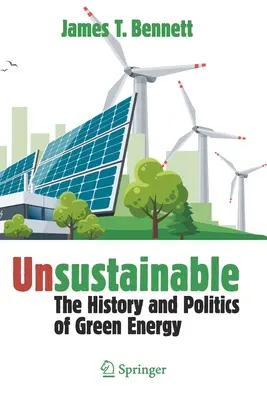 Neudržateľný: Neudržateľná energia: dejiny a politika zelenej energie - Unsustainable: The History and Politics of Green Energy