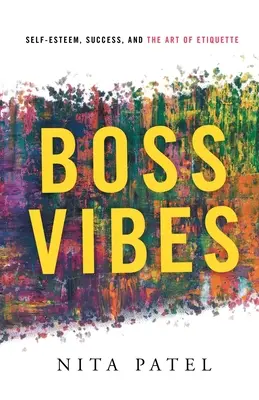 Boss Vibes: Sebavedomie, úspech a umenie etikety - Boss Vibes: Self-Esteem, Success, and the Art of Etiquette