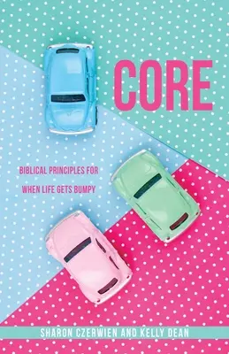 Jadro: Biblické zásady pre prípad, že sa život dostane do ťažkostí - Core: Biblical Principles for When Life Gets Bumpy