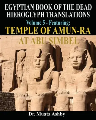 EGYPTSKÁ KNIHA MŔTVYCH HIEROGLYFICKÉ PREKLADY S POUŽITÍM TRILINEÁRNEJ METÓDY 5. zväzok: Predstavenie chrámu Amon-Ra v Abú Simbel - EGYPTIAN BOOK OF THE DEAD HIEROGLYPH TRANSLATIONS USING THE TRILINEAR METHOD Volume 5: Featuring Temple of Amun-Ra at Abu Simbel