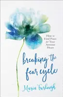 Prelomiť cyklus strachu: - Breaking the Fear Cycle: How to Find Peace for Your Anxious Heart