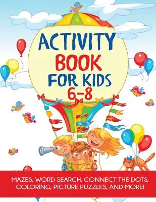 Kniha aktivít pre deti 6-8 rokov: Bludiská, vymaľovánky, bodka do bodky, hľadanie slov a ďalšie! - Activity Book for Kids 6-8: Mazes, Coloring, Dot to Dot, Word Search, and More!