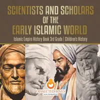 Vedci a učenci raného islamského sveta - Islamská ríša História Kniha 3. ročník - Dejepis pre deti - Scientists and Scholars of the Early Islamic World - Islamic Empire History Book 3rd Grade - Children's History