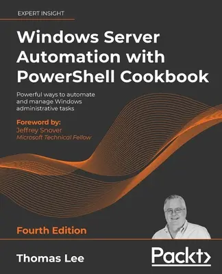 Windows Server Automation with PowerShell Cookbook - štvrté vydanie: Výkonné spôsoby automatizácie a správy administratívnych úloh systému Windows - Windows Server Automation with PowerShell Cookbook - Fourth Edition: Powerful ways to automate and manage Windows administrative tasks