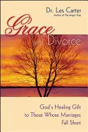 Milosť a rozvod: Boží uzdravujúci dar pre tých, ktorých manželstvá stroskotali - Grace and Divorce: God's Healing Gift to Those Whose Marriages Fall Short