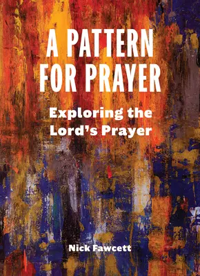 Vzor modlitby: Vzor pre modlitbu: Skúmanie Pánovej modlitby - A Pattern for Prayer: Exploring the Lord's Prayer