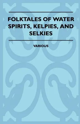 Ľudové rozprávky o vodných duchoch, kelpiách a selkiách - Folktales of Water Spirits, Kelpies, and Selkies