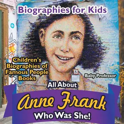 Životopisy pre deti - Všetko o Anne Frankovej: Kto to bola? - detské knihy Životopisy slávnych ľudí - Biographies for Kids - All about Anne Frank: Who Was She? - Children's Biographies of Famous People Books