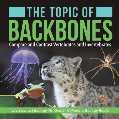 Téma chrbtice: Porovnajte a porovnajte stavovce a bezstavovce - Life Science - Biológia 4. ročník - Detské knihy o biológii - The Topic of Backbones: Compare and Contrast Vertebrates and Invertebrates - Life Science - Biology 4th Grade - Children's Biology Books