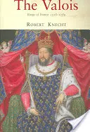 Valois: francúzski králi 1328-1589 - The Valois: Kings of France 1328-1589