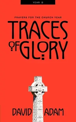 Stopy slávy: Modlitby pre cirkevný rok, rok B - Traces of Glory: Prayers for the Church Year, Year B
