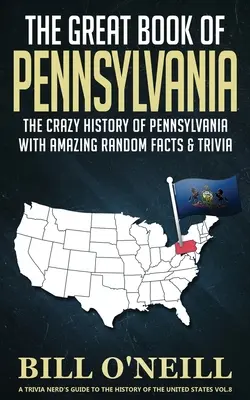 Veľká kniha o Pensylvánii: Bláznivá história Pensylvánie s úžasnými náhodnými faktami a zaujímavosťami - The Great Book of Pennsylvania: The Crazy History of Pennsylvania with Amazing Random Facts & Trivia