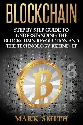 Blockchain: Sprievodca krok za krokom na pochopenie blockchainovej revolúcie a technológie, ktorá za ňou stojí - Blockchain: Step By Step Guide To Understanding The Blockchain Revolution And The Technology Behind It