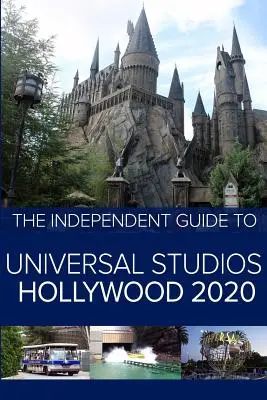 Nezávislý sprievodca Universal Studios Hollywood 2020: Sprievodca po obľúbenom kalifornskom zábavnom parku - The Independent Guide to Universal Studios Hollywood 2020: A travel guide to California's popular theme park