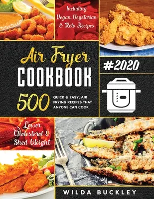 Air Fryer Cookbook #2020: 500 rýchlych a jednoduchých receptov na fritovanie na vzduchu, ktoré môže uvariť každý s nízkym rozpočtom Zníženie cholesterolu a zníženie hmotnosti - Air Fryer Cookbook #2020: 500 Quick & Easy Air Frying Recipes that Anyone Can Cook on a Budget Lower Cholesterol & Shed Weight