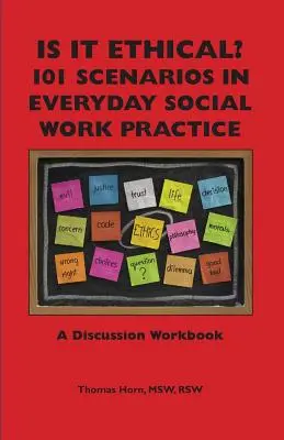Je to etické? 101 scenárov v každodennej praxi sociálnej práce: A Discussion Workbook: A Discussion Workbook - Is It Ethical? 101 Scenarios in Everyday Social Work Practice: A Discussion Workbook