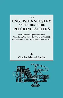 Anglický pôvod a domovy otcov pútnikov, ktorí prišli do Plymouthu na lodiach Mayflower v roku 1620 a Fortune v roku 1621 a Anne a Littl - The English Ancestry and Homes of the Pilgrim Fathers Who Came to Plymouth on the Mayflower in 1620 and the Fortune in 1621 and the Anne and the Littl