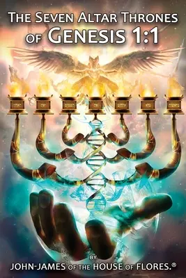 Sedem oltárnych trónov z knihy Genezis 1: 1 (Z rodu Flores (R) John-James) - The Seven Altar Thrones of Genesis 1: 1 (Of the House of Flores (R) John-James)